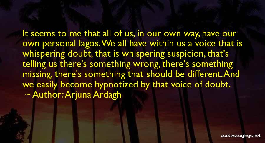 Arjuna Ardagh Quotes: It Seems To Me That All Of Us, In Our Own Way, Have Our Own Personal Lagos. We All Have