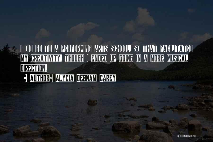 Alycia Debnam Carey Quotes: I Did Go To A Performing Arts School, So That Facilitated My Creativity, Though I Ended Up Going In A