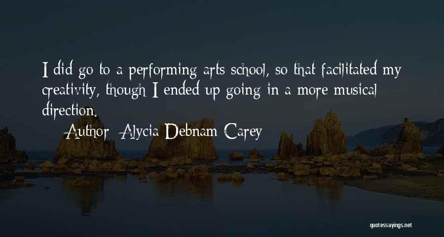 Alycia Debnam Carey Quotes: I Did Go To A Performing Arts School, So That Facilitated My Creativity, Though I Ended Up Going In A