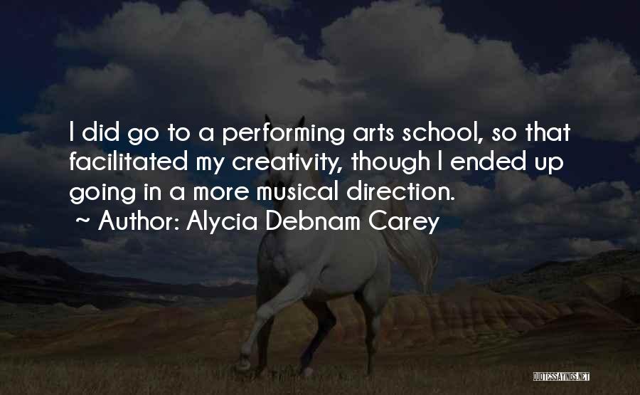 Alycia Debnam Carey Quotes: I Did Go To A Performing Arts School, So That Facilitated My Creativity, Though I Ended Up Going In A