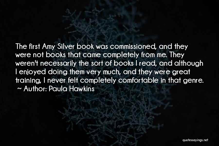 Paula Hawkins Quotes: The First Amy Silver Book Was Commissioned, And They Were Not Books That Came Completely From Me. They Weren't Necessarily