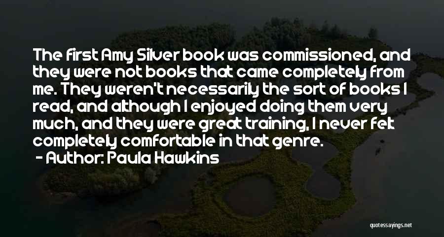 Paula Hawkins Quotes: The First Amy Silver Book Was Commissioned, And They Were Not Books That Came Completely From Me. They Weren't Necessarily