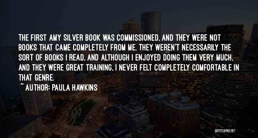 Paula Hawkins Quotes: The First Amy Silver Book Was Commissioned, And They Were Not Books That Came Completely From Me. They Weren't Necessarily