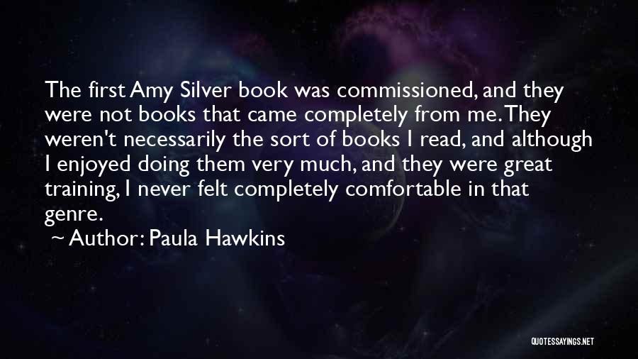 Paula Hawkins Quotes: The First Amy Silver Book Was Commissioned, And They Were Not Books That Came Completely From Me. They Weren't Necessarily