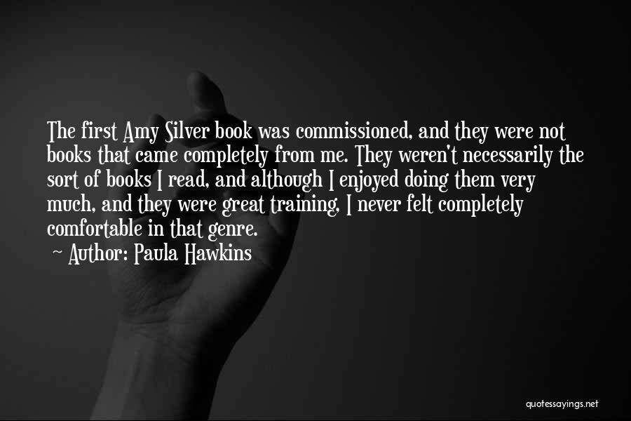 Paula Hawkins Quotes: The First Amy Silver Book Was Commissioned, And They Were Not Books That Came Completely From Me. They Weren't Necessarily