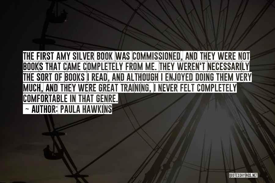 Paula Hawkins Quotes: The First Amy Silver Book Was Commissioned, And They Were Not Books That Came Completely From Me. They Weren't Necessarily