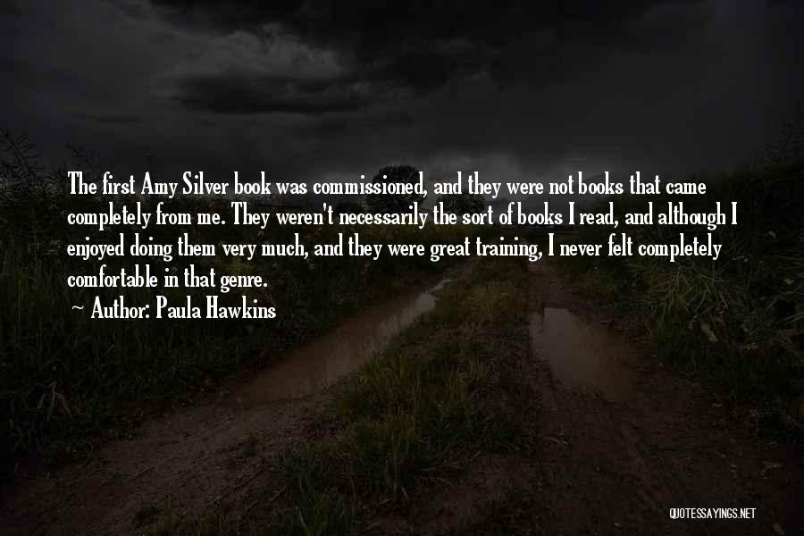 Paula Hawkins Quotes: The First Amy Silver Book Was Commissioned, And They Were Not Books That Came Completely From Me. They Weren't Necessarily