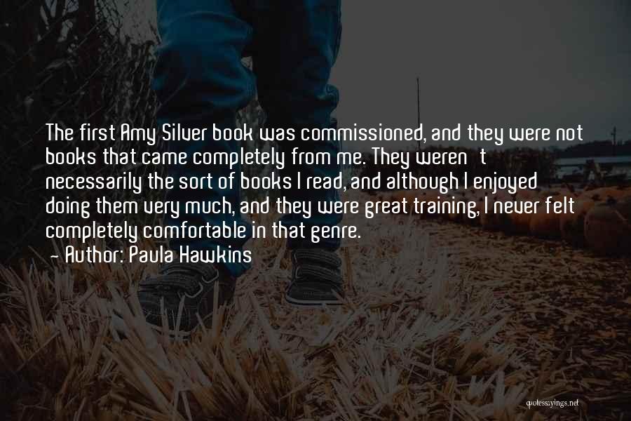 Paula Hawkins Quotes: The First Amy Silver Book Was Commissioned, And They Were Not Books That Came Completely From Me. They Weren't Necessarily