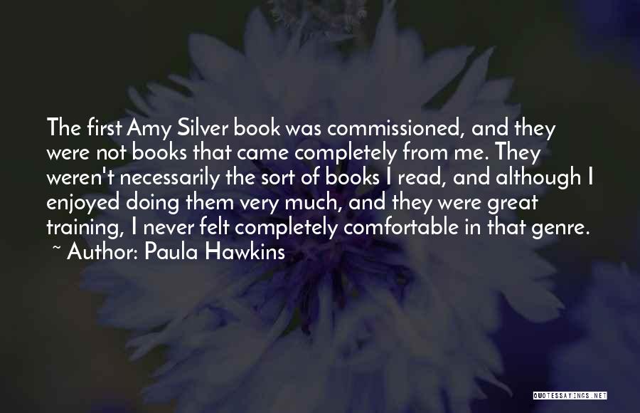 Paula Hawkins Quotes: The First Amy Silver Book Was Commissioned, And They Were Not Books That Came Completely From Me. They Weren't Necessarily