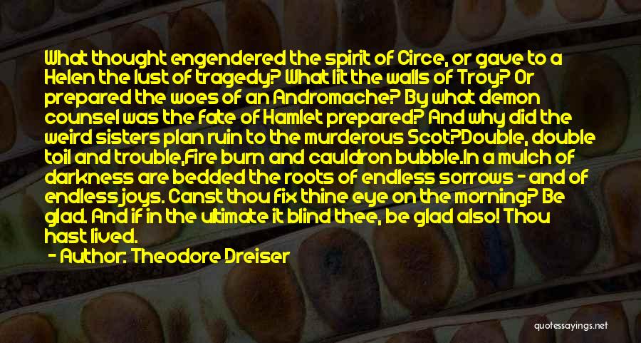 Theodore Dreiser Quotes: What Thought Engendered The Spirit Of Circe, Or Gave To A Helen The Lust Of Tragedy? What Lit The Walls