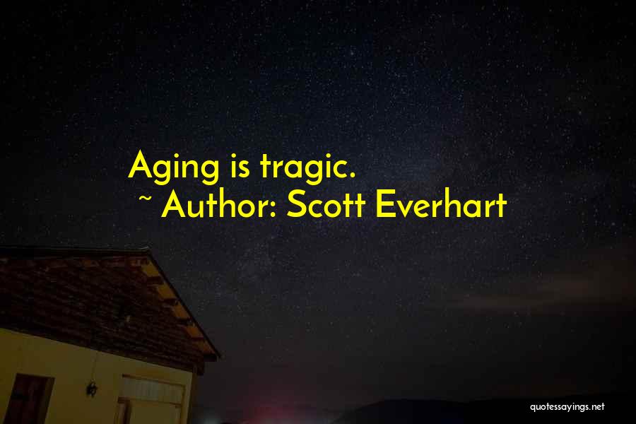 Scott Everhart Quotes: Aging Is Tragic.