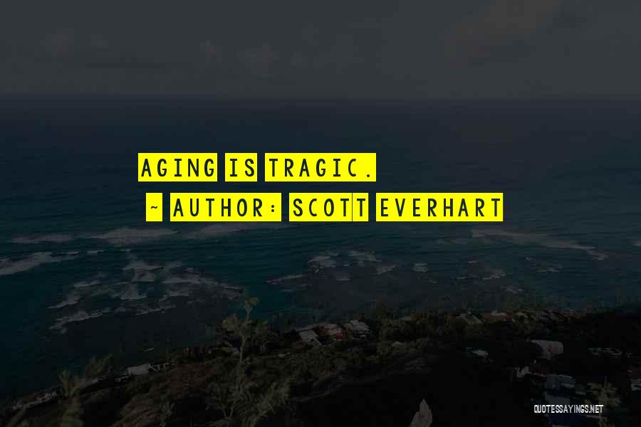 Scott Everhart Quotes: Aging Is Tragic.