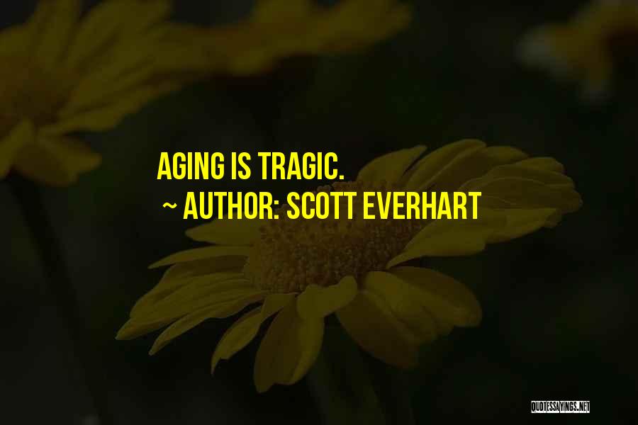 Scott Everhart Quotes: Aging Is Tragic.