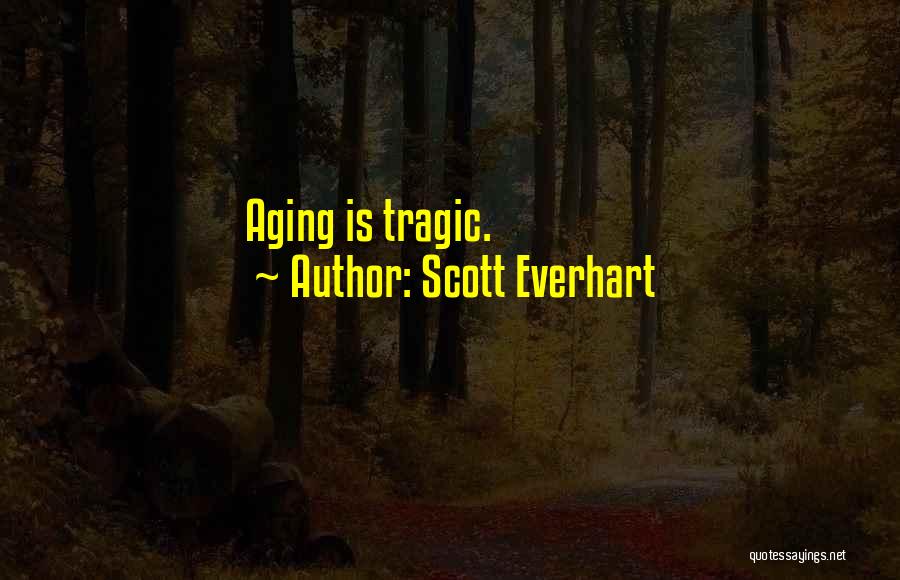 Scott Everhart Quotes: Aging Is Tragic.