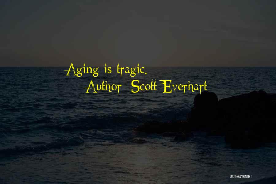 Scott Everhart Quotes: Aging Is Tragic.