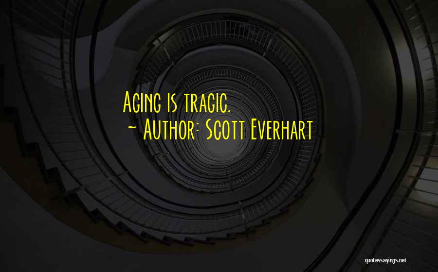 Scott Everhart Quotes: Aging Is Tragic.