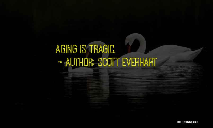 Scott Everhart Quotes: Aging Is Tragic.