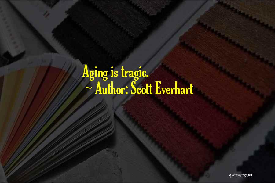 Scott Everhart Quotes: Aging Is Tragic.