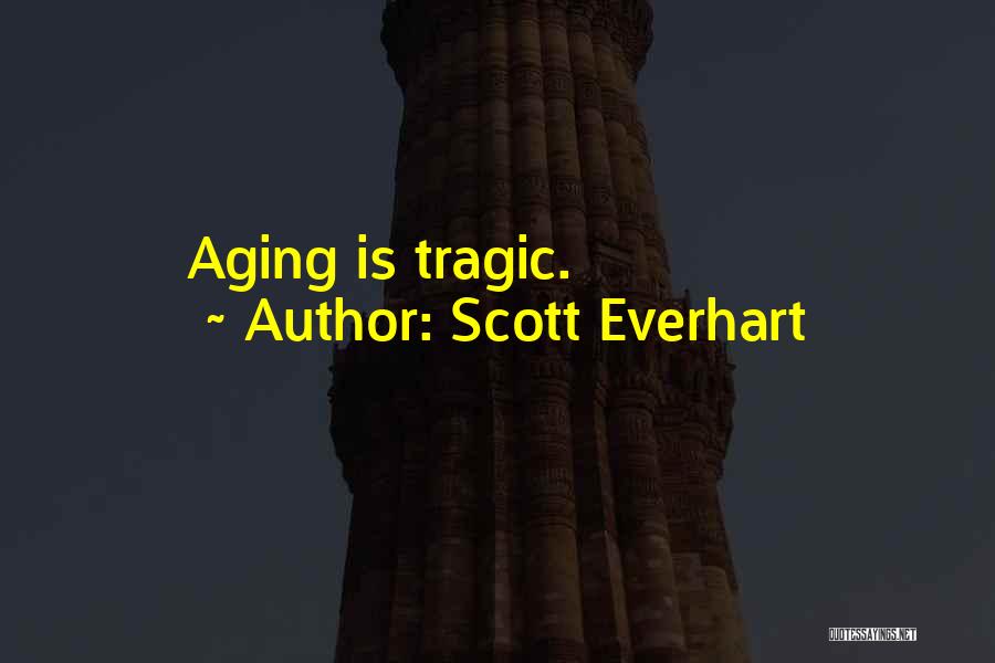 Scott Everhart Quotes: Aging Is Tragic.