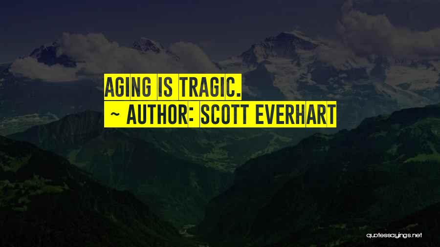 Scott Everhart Quotes: Aging Is Tragic.