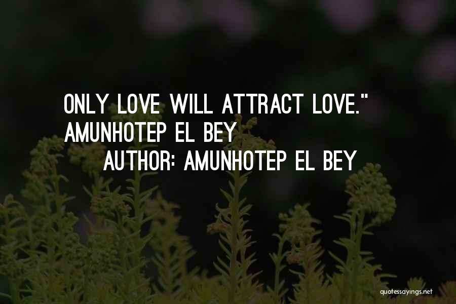 Amunhotep El Bey Quotes: Only Love Will Attract Love.~ Amunhotep El Bey