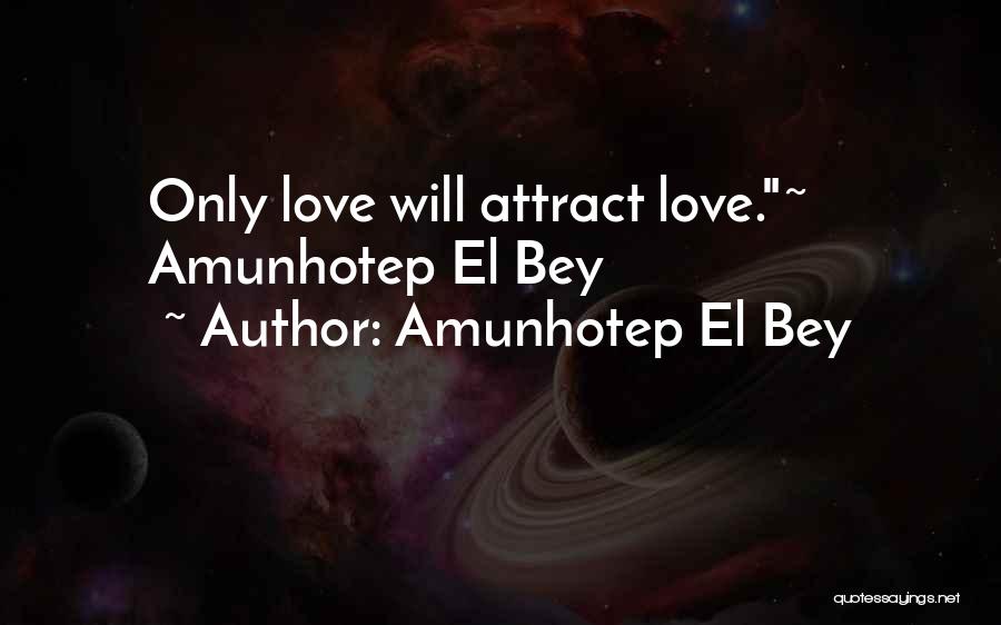 Amunhotep El Bey Quotes: Only Love Will Attract Love.~ Amunhotep El Bey