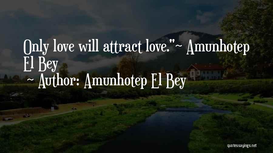 Amunhotep El Bey Quotes: Only Love Will Attract Love.~ Amunhotep El Bey