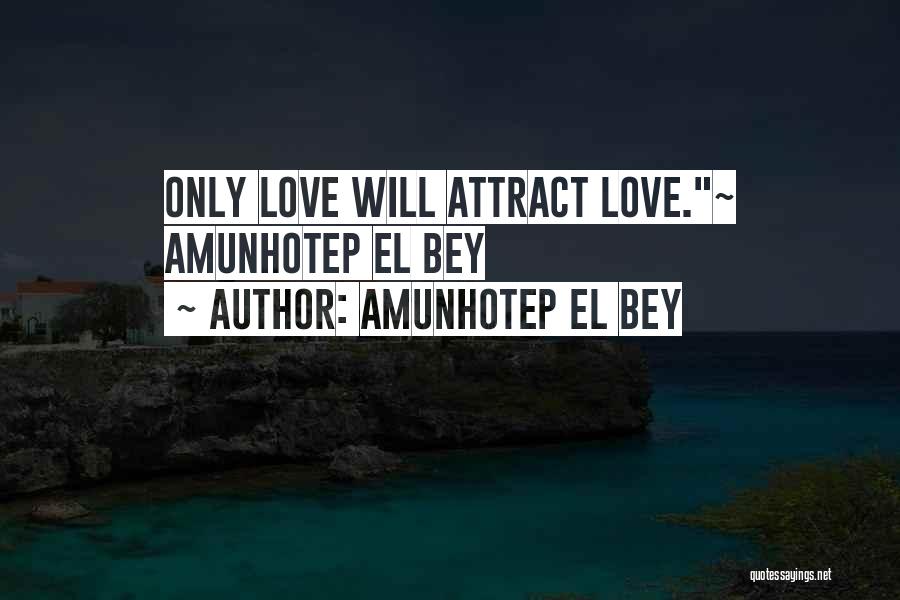 Amunhotep El Bey Quotes: Only Love Will Attract Love.~ Amunhotep El Bey