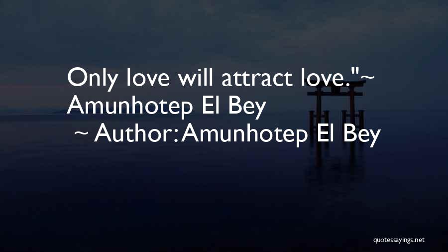 Amunhotep El Bey Quotes: Only Love Will Attract Love.~ Amunhotep El Bey