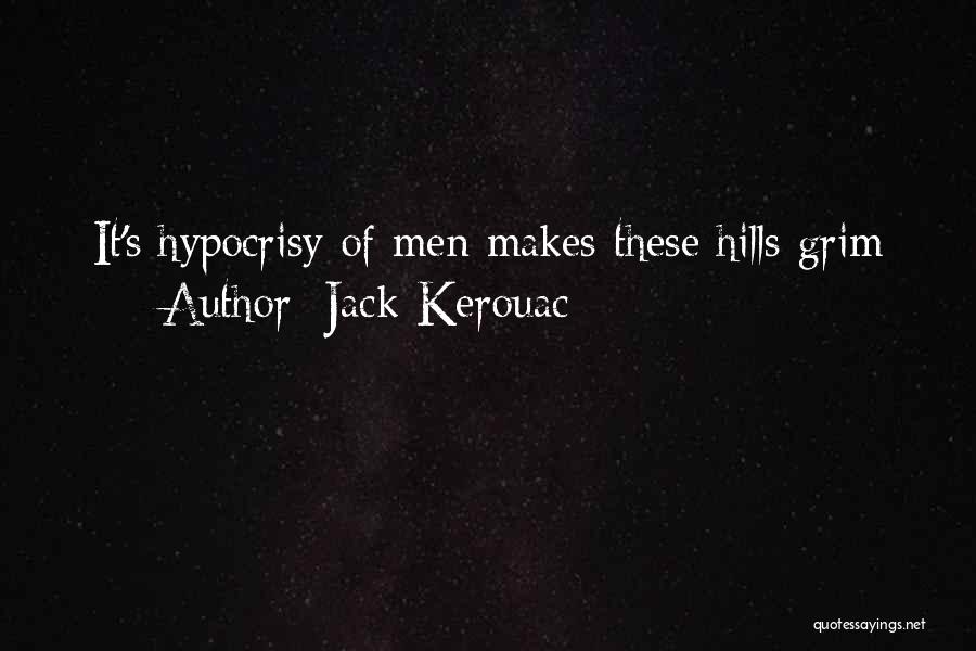 Jack Kerouac Quotes: It's Hypocrisy Of Men Makes These Hills Grim