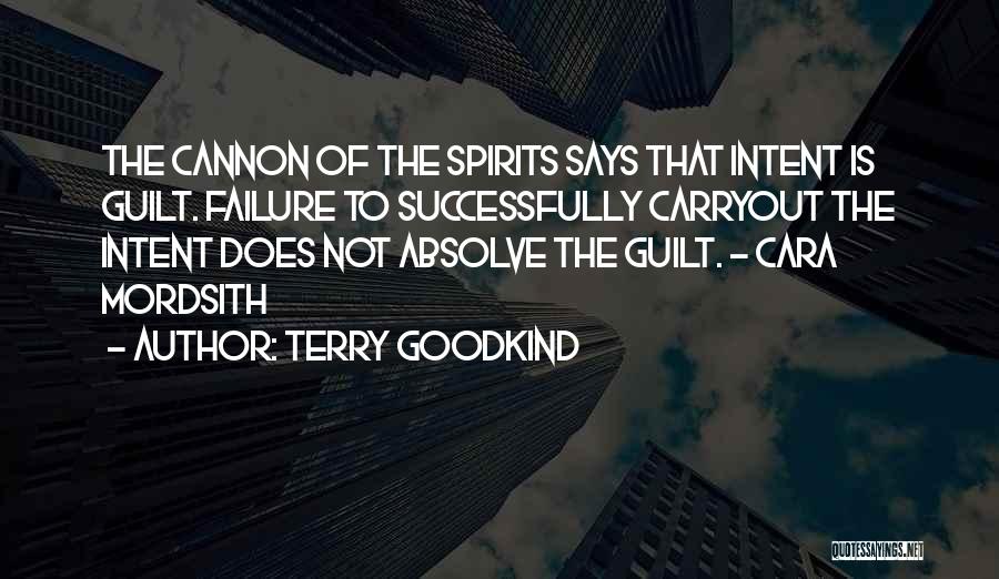 Terry Goodkind Quotes: The Cannon Of The Spirits Says That Intent Is Guilt. Failure To Successfully Carryout The Intent Does Not Absolve The