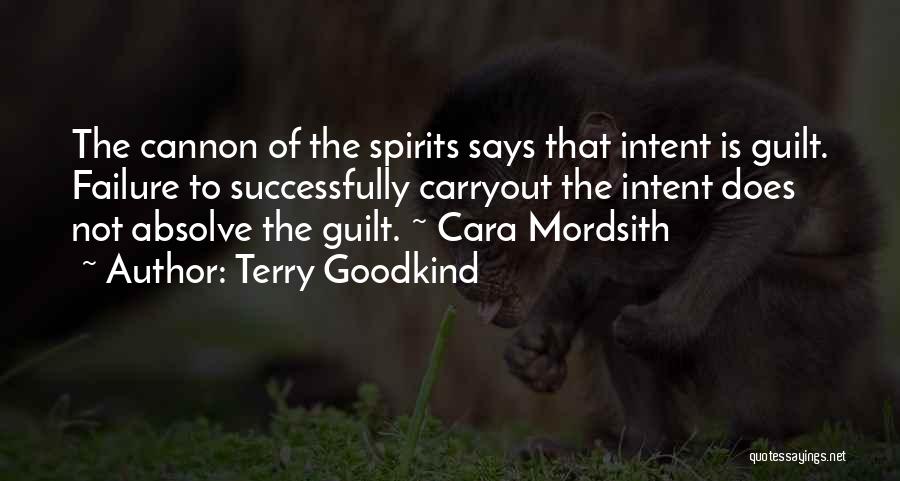 Terry Goodkind Quotes: The Cannon Of The Spirits Says That Intent Is Guilt. Failure To Successfully Carryout The Intent Does Not Absolve The