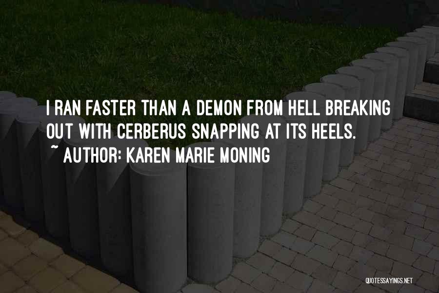 Karen Marie Moning Quotes: I Ran Faster Than A Demon From Hell Breaking Out With Cerberus Snapping At Its Heels.