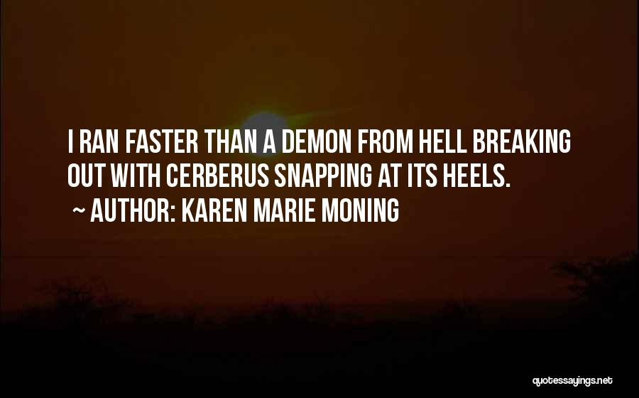 Karen Marie Moning Quotes: I Ran Faster Than A Demon From Hell Breaking Out With Cerberus Snapping At Its Heels.