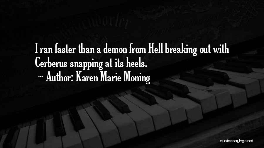 Karen Marie Moning Quotes: I Ran Faster Than A Demon From Hell Breaking Out With Cerberus Snapping At Its Heels.