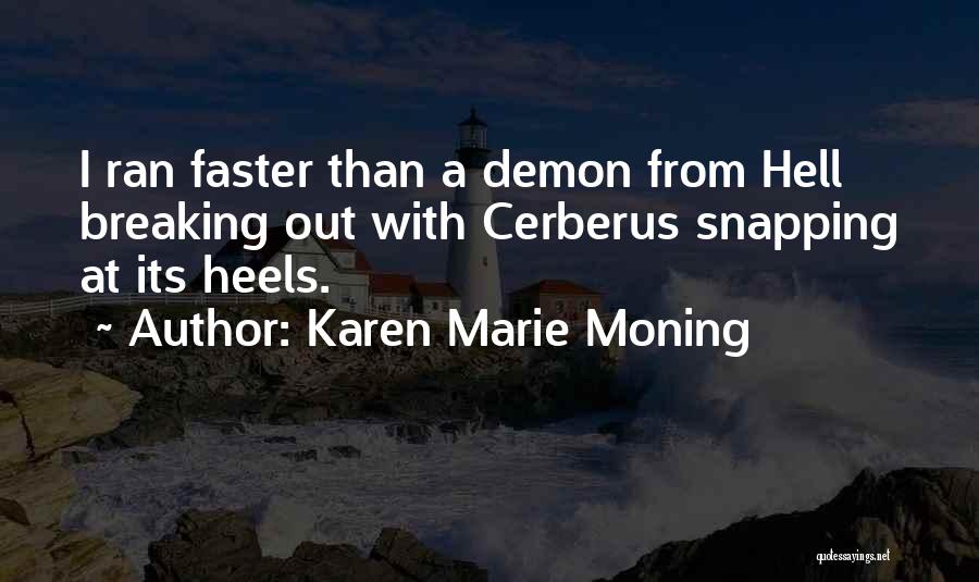 Karen Marie Moning Quotes: I Ran Faster Than A Demon From Hell Breaking Out With Cerberus Snapping At Its Heels.