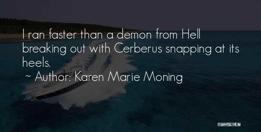 Karen Marie Moning Quotes: I Ran Faster Than A Demon From Hell Breaking Out With Cerberus Snapping At Its Heels.