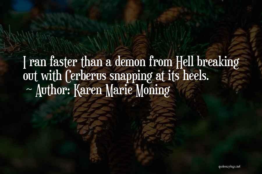 Karen Marie Moning Quotes: I Ran Faster Than A Demon From Hell Breaking Out With Cerberus Snapping At Its Heels.