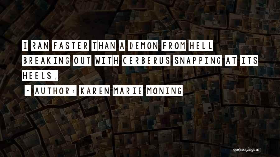 Karen Marie Moning Quotes: I Ran Faster Than A Demon From Hell Breaking Out With Cerberus Snapping At Its Heels.