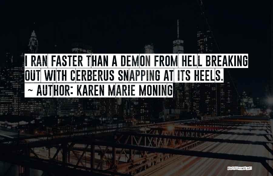 Karen Marie Moning Quotes: I Ran Faster Than A Demon From Hell Breaking Out With Cerberus Snapping At Its Heels.
