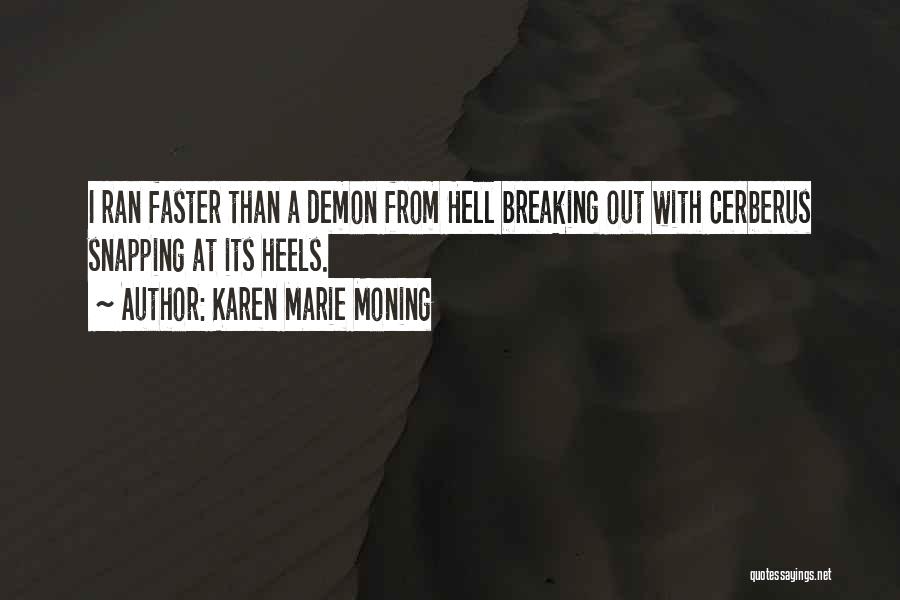 Karen Marie Moning Quotes: I Ran Faster Than A Demon From Hell Breaking Out With Cerberus Snapping At Its Heels.