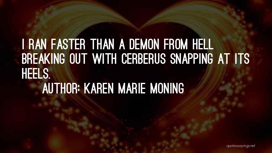 Karen Marie Moning Quotes: I Ran Faster Than A Demon From Hell Breaking Out With Cerberus Snapping At Its Heels.