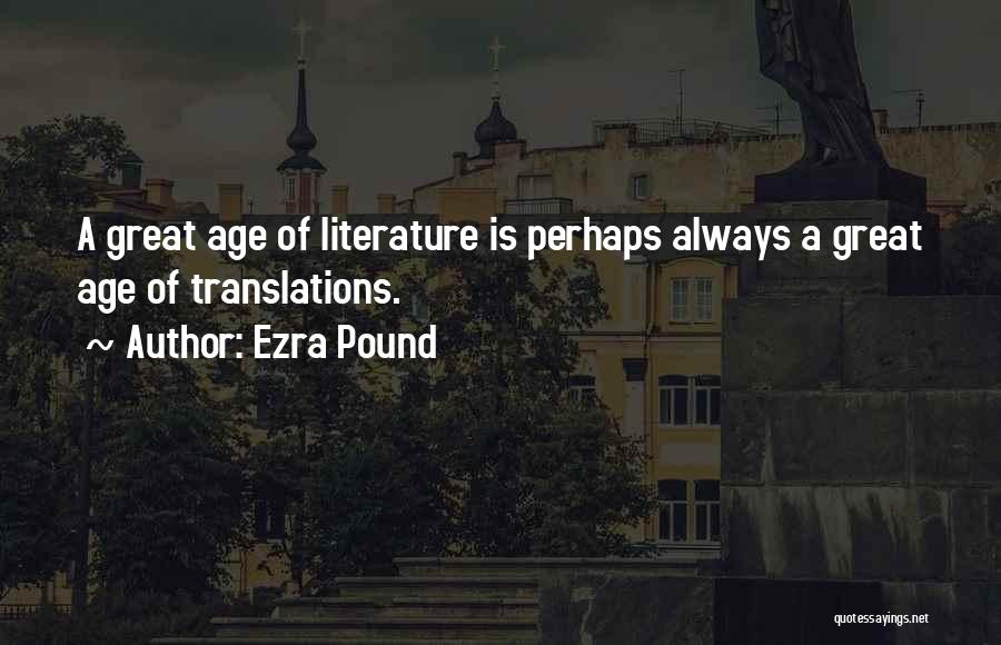 Ezra Pound Quotes: A Great Age Of Literature Is Perhaps Always A Great Age Of Translations.