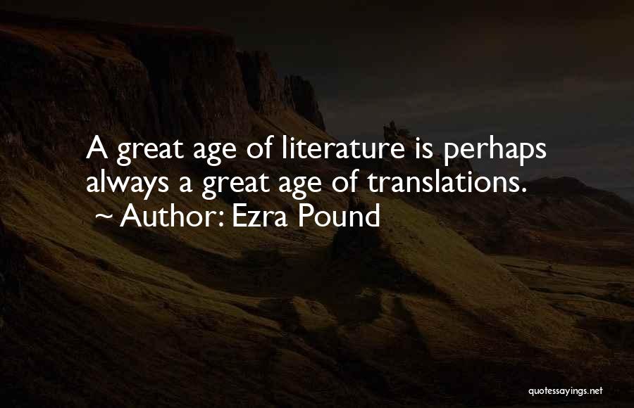 Ezra Pound Quotes: A Great Age Of Literature Is Perhaps Always A Great Age Of Translations.