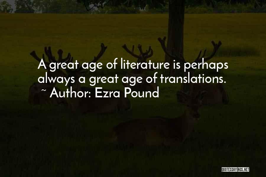 Ezra Pound Quotes: A Great Age Of Literature Is Perhaps Always A Great Age Of Translations.