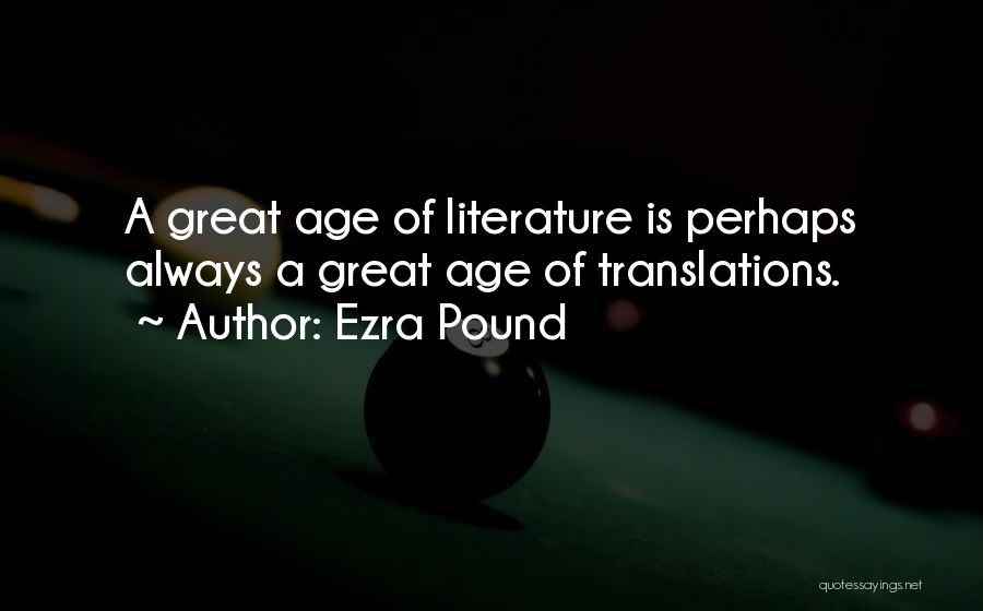 Ezra Pound Quotes: A Great Age Of Literature Is Perhaps Always A Great Age Of Translations.