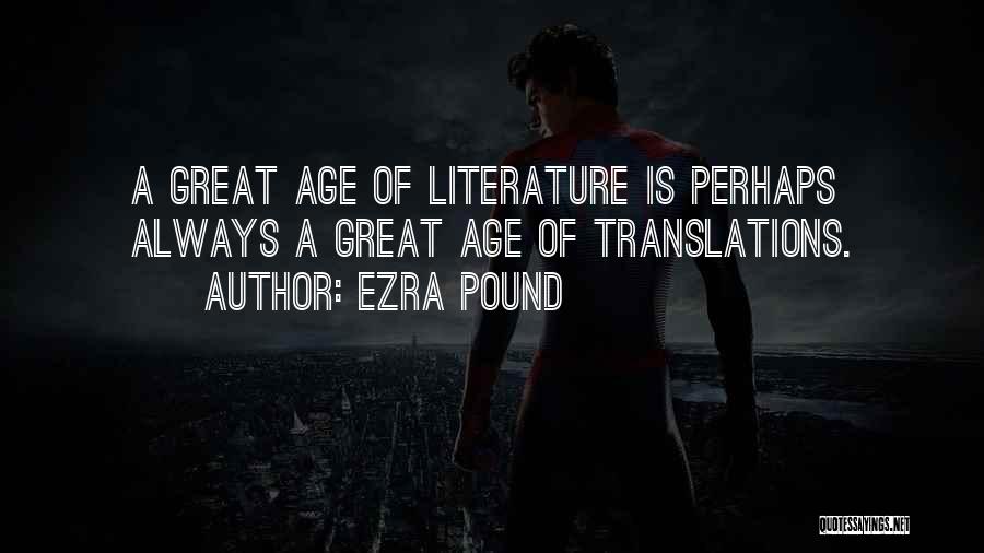 Ezra Pound Quotes: A Great Age Of Literature Is Perhaps Always A Great Age Of Translations.