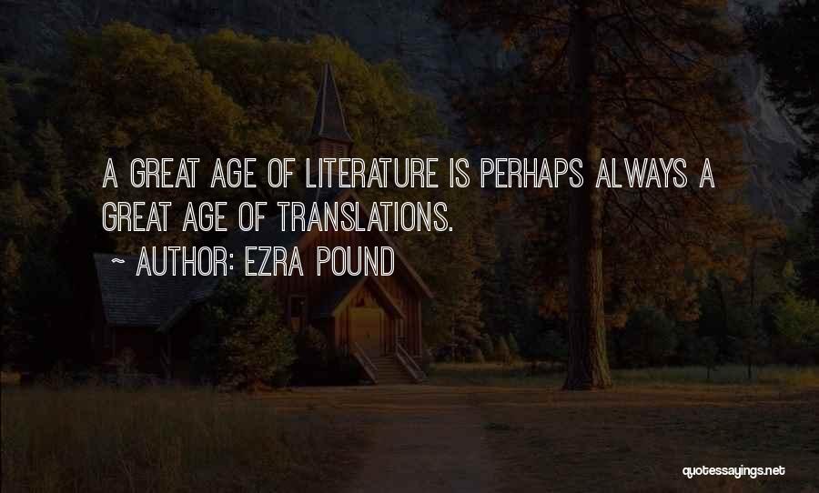 Ezra Pound Quotes: A Great Age Of Literature Is Perhaps Always A Great Age Of Translations.