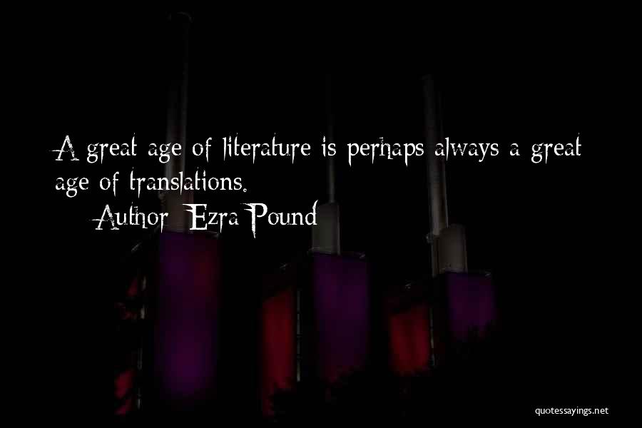 Ezra Pound Quotes: A Great Age Of Literature Is Perhaps Always A Great Age Of Translations.