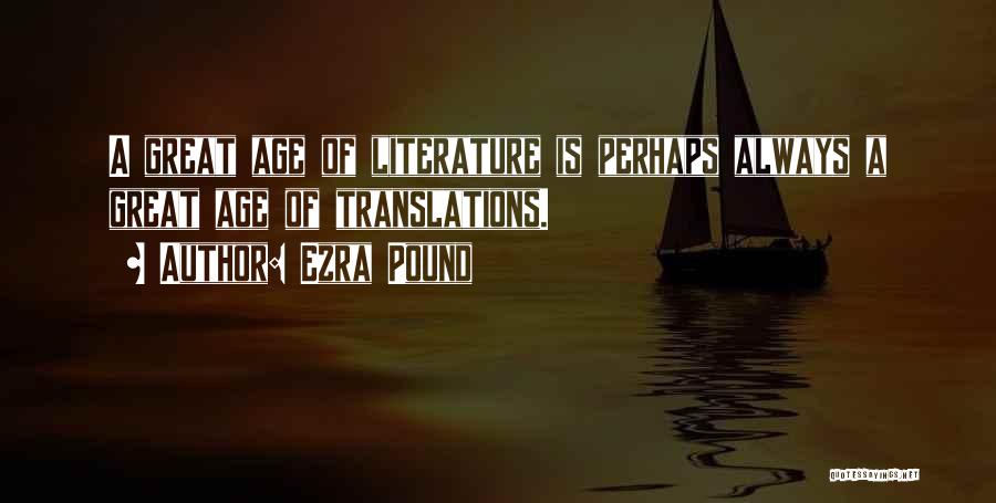 Ezra Pound Quotes: A Great Age Of Literature Is Perhaps Always A Great Age Of Translations.